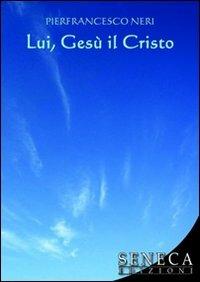 Lui, Gesù il Cristo - Pierfrancesco Neri - copertina