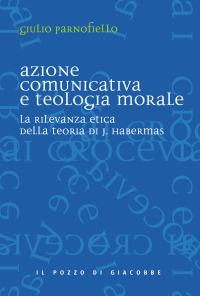 Azione comunicativa e teologia morale. La rilevanza etica della teoria di J. Habermas - Giulio Parnofiello - copertina