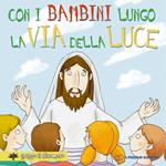 Con i bambini lungo la via della luce. Ediz. illustrata