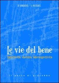 Le Vie del bene. Oggettività, storicità, intersoggettività. - Donatella Abignente,Sergio Bastianel - copertina