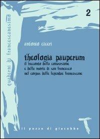 Theologia pauperum. Il racconto della conversione e della morte di san Francesco nel corpus delle leggende francescane - Antonio Ciceri - copertina