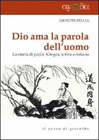 Dio ama la parola dell'uomo. La storia di Padre Allegra, scriba cristiano - Giuseppe Bellia - copertina