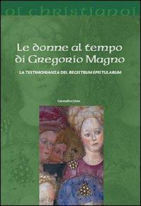 Le donne al tempo di Gregorio Magno. La testimonianza del «Registrum epistularum» - Carmelina Urso - copertina