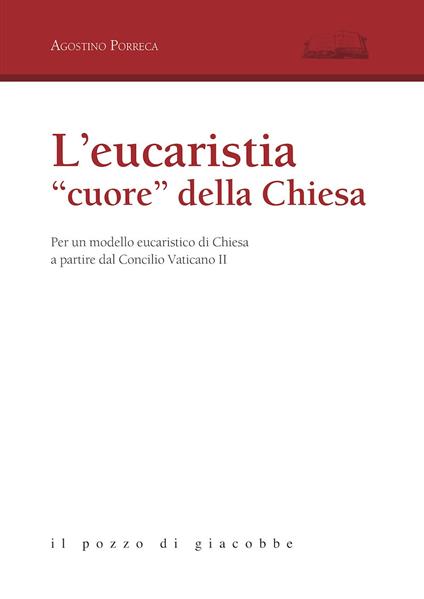 L' eucarestia «cuore» della Chiesa. Per un modello eucaristico di Chiesa a partire dal Concilio Vaticano II - Agostino Porreca - copertina