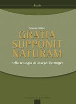 Gratia supponit naturam. Nella teologia di Joseph Ratzinger