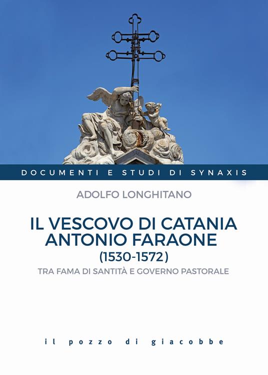 Il vescovo di Catania Antonio Faraone (1530-1572). Tra fama di santità e governo pastorale - Adolfo Longhitano - copertina