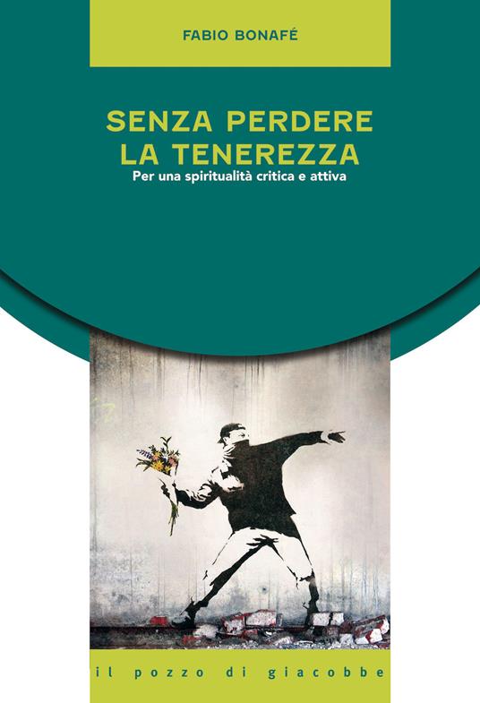 Senza perdere la tenerezza. Per una spiritualità critica e attiva - Fabio Bonafé - copertina