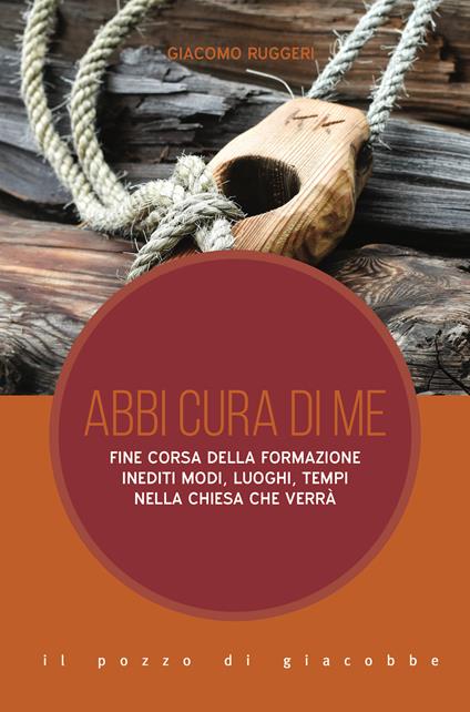 Abbi cura di me. Fine corsa della formazione. Inediti modi, luoghi, tempi nella Chiesa che verrà - Giacomo Ruggeri - copertina