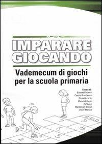 Imparare giocando. Vademecum di giochi per la scuola primaria - Francesco Casolo,Bruno Mantovani,Luca Eid - copertina