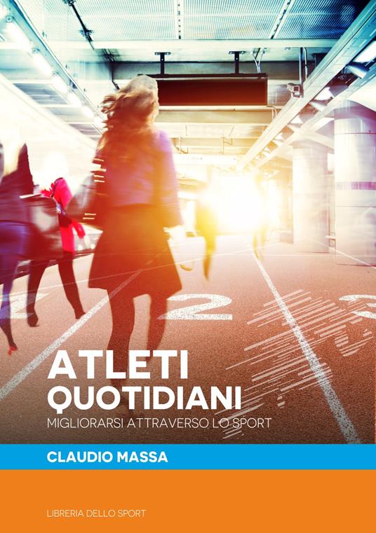 Atleti quotidiani. Migliorarsi attraverso lo sport - Claudio Massa - copertina