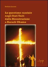 La questione razziale negli Stati Uniti dalla ricostruzione a Barack Obama - Stefano Luconi - copertina