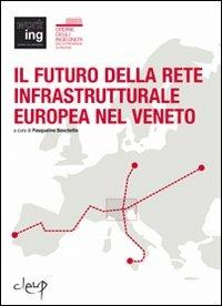 Il futuro della rete infrastrutturale europea nel Veneto. Atti del Convegno (Padova, 16 febbraio 2007) - copertina