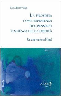 La filosofia come esperienza dal pensiero e scienza della libertà. Un approccio a Hegel - Luca Illetterati - copertina