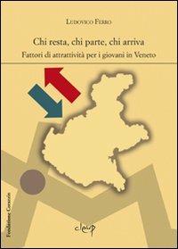 Chi resta, chi parte, chi arriva. Fattori di attrattività per i giovani in Veneto - Ludovico Ferro - copertina