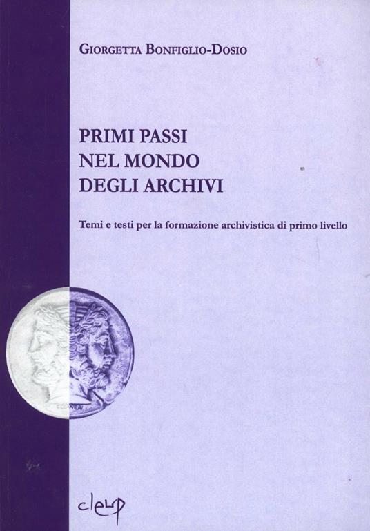 Primi passi nel mondo degli archivi. Temi e testi per la formazione archivistica di primo livello - Giorgetta Bonfiglio-Dosio - copertina