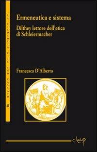 Ermeneutica e sistema. Dilthey lettore dell'etica di Schleiermacher - Francesca D'Alberto - copertina