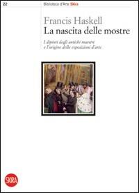 La nascita delle mostre. I dipinti degli antichi maestri e l'origine delle esposizioni d'arte. Ediz. illustrata - Francis Haskell - copertina