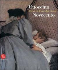 Ottocento Novecento. Arte a Lodi tra due secoli - copertina