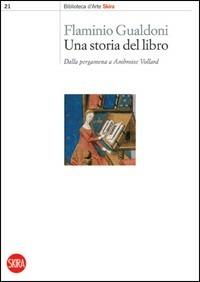 Una storia del libro. Dalla pergamena a Ambroise Vollard. Ediz. illustrata - Flaminio Gualdoni - copertina