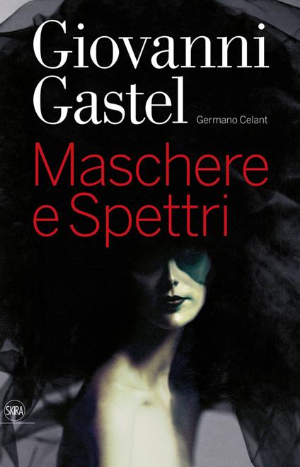 Giovanni Gastel. Maschere e spettri. Ediz. italiana e inglese - copertina