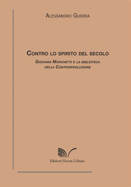 «Contro lo spirito del secolo». Giovanni Marchetti e la biblioteca della controrivoluzione - Alessandro Guerra - ebook