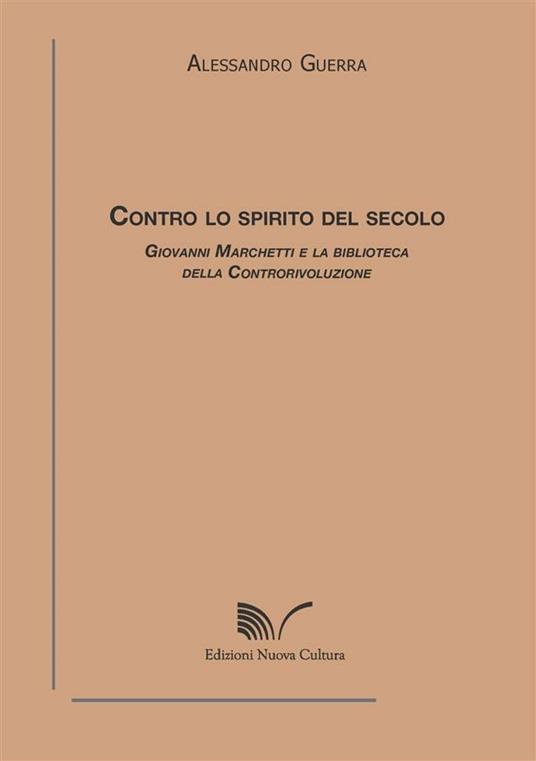 «Contro lo spirito del secolo». Giovanni Marchetti e la biblioteca della controrivoluzione - Alessandro Guerra - ebook