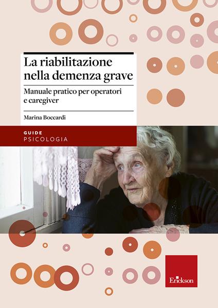 La riabilitazione nella demenza grave. Manuale pratico per operatori e caregiver - Marina Boccardi - copertina