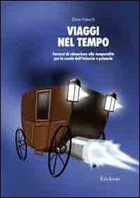 Viaggi nel tempo. Percorsi di educazione alla temporalità per la scuola dell'infanzia e primaria - Elena Falaschi - copertina