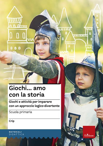 Giochi...amo con la storia. Scuola primaria. Giochi e attività per imparare con un approccio logico-divertente - Crip - copertina