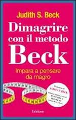 Dimagrire con il metodo Beck. Impara a pensare da magro