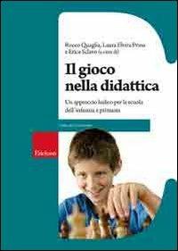 Il gioco nella didattica. Un approccio ludico per la scuola dell'infanzia e primaria - Rocco Quaglia,Laura E. Prino - copertina