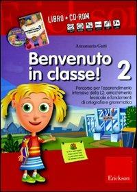 Benvenuto in classe! Kit. Con CD-ROM. Vol. 2: Arricchimento lessicale e fondamenti di ortografia e grammatica per bambini stranieri. - Annamaria Gatti - copertina