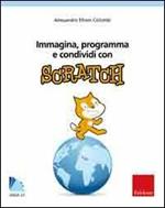 Immagina, programma e condividi con Scratch. Con CD-ROM