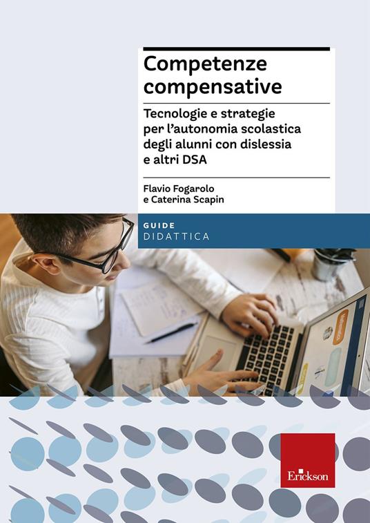 Competenze compensative. Tecnologie e strategie per l'autonomia scolastica degli alunni con dislessia e altri DSA - Flavio Fogarolo,Caterina Scapin - copertina