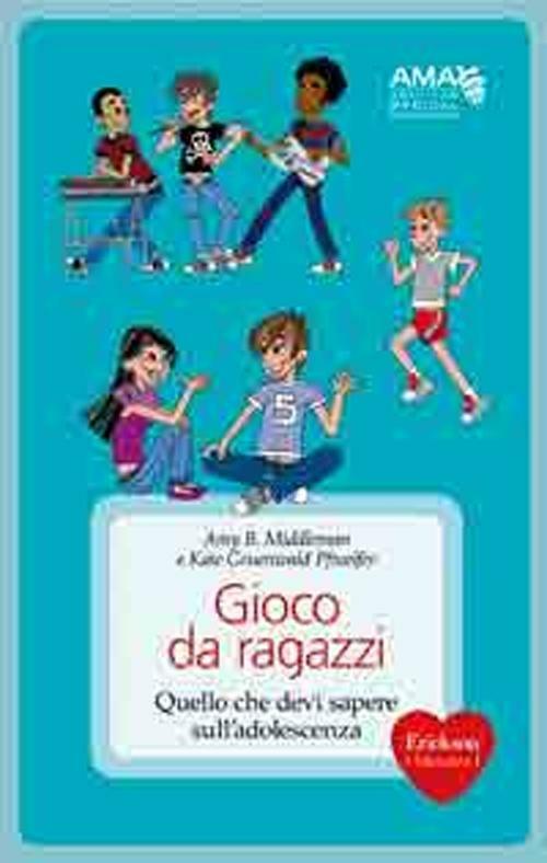 Gioco da ragazzi. Quello che devi sapere sull'adolescenza - Amy B. Middleman,Kate Gruenwald Pfeifer - copertina