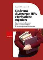 Sindrome di Asperger, Hfa e formazione superiore. Esperienze e indicazioni per la scuola secondaria di secondo grado e l'università