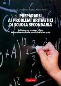 Prepararsi ai problemi aritmetici di scuola secondaria. Training per un passaggio efficace dalla scuola primaria alla secondaria di secondo grado - Maria Chiara Passolunghi,Marzia Bizzaro - copertina