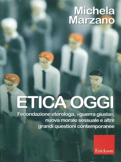 Etica oggi. Fecondazione eterologa, «guerra giusta», nuova morale sessuale e altre grandi questioni contemporanee - Michela Marzano - copertina