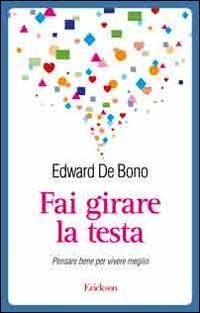 Fai girare la testa. Pensare bene per vivere meglio - Edward De Bono - copertina