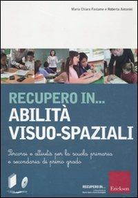 Recupero in... abilità visuo-spaziali. Percorsi e attività per la scuola primaria e secondaria di primo grado. Con CD-ROM - M. Chiara Fastame,Roberta Antonini - copertina