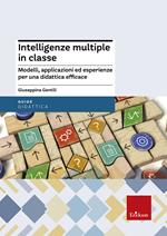 Intelligenze multiple in classe. Modelli, applicazioni ed esperienze per la didattica efficace