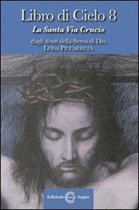 Libro di cielo 8. La santa Via Crucis. Dagli scritti di Luisa Picarreta - copertina