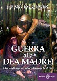 Guerra alla dea madre! - Francesco Boer - copertina