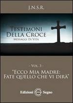 Testimoni della croce. Vol. 3: Ecco mia madre fate quello che vi dirà.