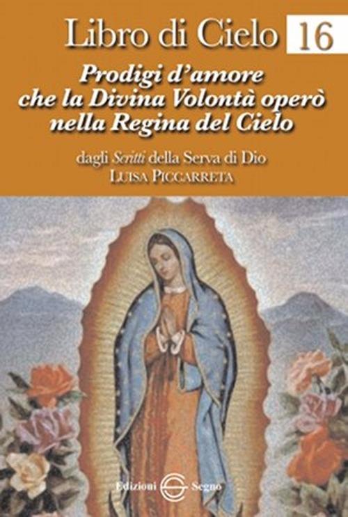 Libro di cielo 16. Prodigi d'amore che la divina volontà operò nella regina del cielo - Luisa Piccarreta - copertina