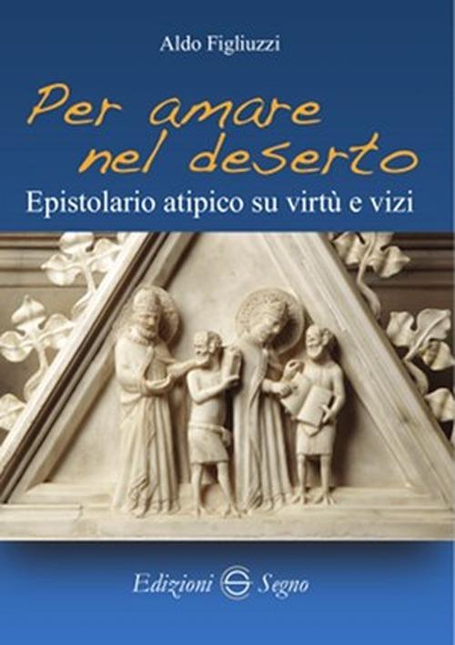 Per amare nel deserto. Epistolario atipico su virtù e vizi - Aldo Figliuzzi - copertina