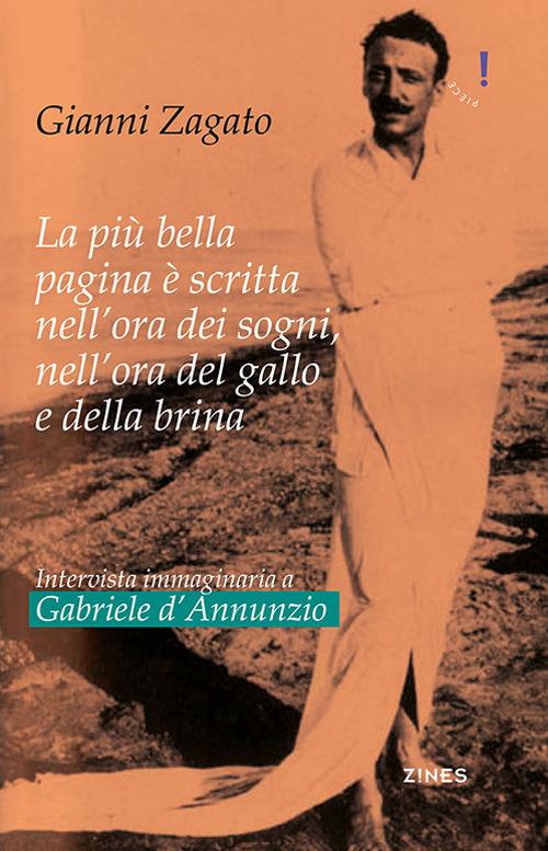 Intervista immaginaria a Gabriele D’Annunzio. La più bella pagina è scritta nell’ora dei sogni, nell’ora del gallo e della brina - Gianni Zagato - copertina