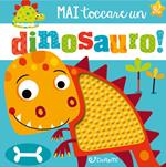 Mai toccare un dinosauro! Mostrilli & Co. Ediz. illustrata