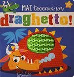 Mai toccare un draghetto! Mostrilli & Co. Ediz. a colori