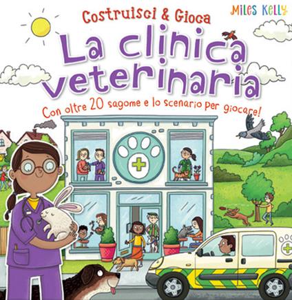 La clinica veterinaria. Con oltre 20 sagome e lo scenario per giocare! Costruisci & gioca. Ediz. a colori - Miles Kelly - copertina